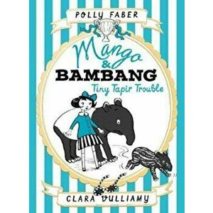 Mango & Bambang: Tiny Tapir Trouble (Book Three), Hardcover - Polly Faber imagine