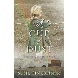 A Cup of Dust: A Novel of the Dust Bowl, Paperback - Susie Finkbeiner imagine