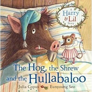 Hog, the Shrew and the Hullabaloo, Paperback - Julia Copus imagine