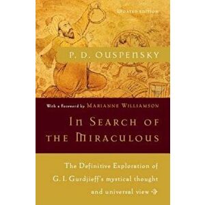 In Search of the Miraculous: The Definitive Exploration of G. I. Gurdjieff's Mystical Thought and Universal View, Paperback - P. D. Ouspensky imagine