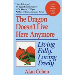 Dragon Doesn't Live Here Anymore: Loving Fully, Living Freely, Paperback - Alan Cohen imagine