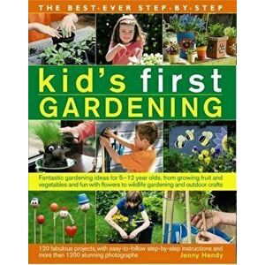 The Best-Ever Step-By-Step Kid's First Gardening: Fantastic Gardening Ideas for 5 to 12 Year-Olds, from Growing Fruit and Vegetables and Fun with Flow imagine