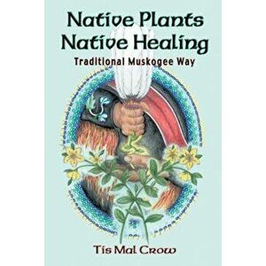 Native Plants Native Healing, Paperback - Tis Mal Crow imagine