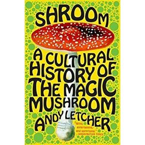 Shroom: A Cultural History of the Magic Mushroom, Paperback - Andy Letcher imagine