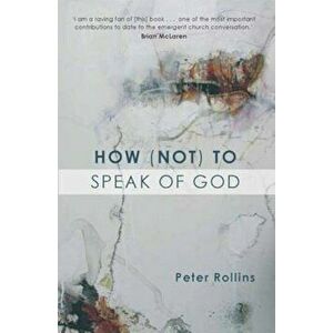 How (Not) to Speak of God, Paperback - Peter Rollins imagine