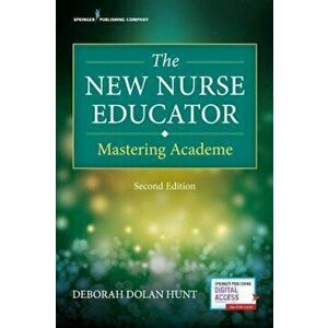 The New Nurse Educator, Second Edition: Mastering Academe, Paperback - Deborah Dolan Hunt imagine