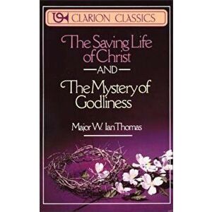 The Saving Life of Christ and the Mystery of Godliness, Paperback - W. Ian Thomas imagine