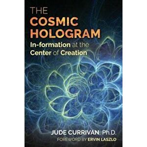 The Cosmic Hologram: In-Formation at the Center of Creation, Paperback - Jude Currivan imagine