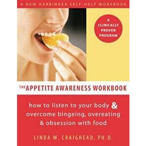 Appetite Awareness Workbook: How to Listen to Your Body and Overcome Bingeing, Overeating, and Obsession with Food, Paperback - Linda W. Craighead imagine