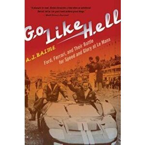 Go Like Hell: Ford, Ferrari, and Their Battle for Speed and Glory at Le Mans, Paperback - A. J. Baime imagine