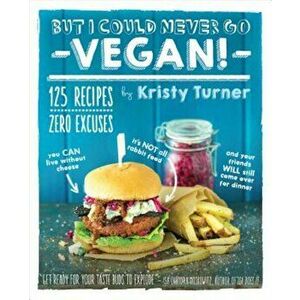 But I Could Never Go Vegan!: 125 Recipes That Prove You Can Live Without Cheese, It's Not All Rabbit Food, and Your Friends Will Still Come Over fo, P imagine