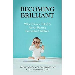 Becoming Brilliant: What Science Tells Us about Raising Successful Children, Paperback - Roberta Michnick Golinkoff imagine