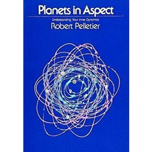Planets in Aspect: Understanding Your Inner Dynamics, Paperback - Robert Pelletier imagine