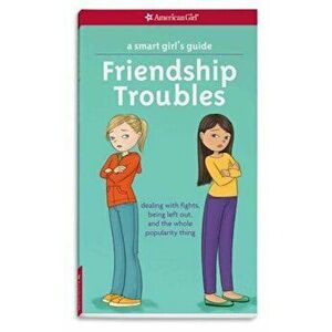 A Smart Girl's Guide: Friendship Troubles: Dealing with Fights, Being Left Out, and the Whole Popularity Thing, Paperback - Patti Kelley Criswell imagine