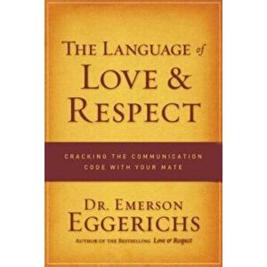 The Language of Love & Respect: Cracking the Communication Code with Your Mate, Paperback - Emerson Eggerichs imagine