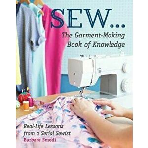SEW ... The Garment-Making Book of Knowledge, Paperback - Barbara Emodi imagine