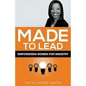 Made to Lead: Empowering Women for Ministry, Paperback - Nicole Massive Martin imagine
