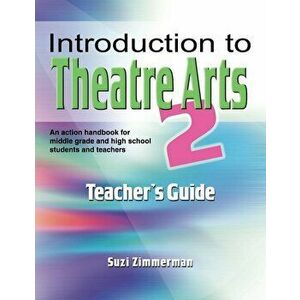 Introduction to Theatre Arts 2 Teacher's Guide: An Action Handbook for Middle Grade and High School Students and Teachers, Paperback - Suzi Zimmerman imagine