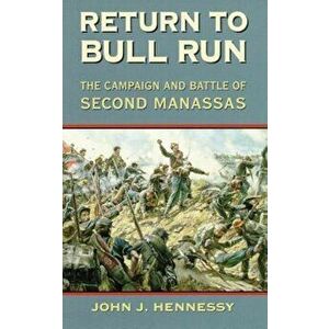 Return to Bull Run: The Campaign and Battle of Second Manassas, Paperback - John J. Hennessy imagine