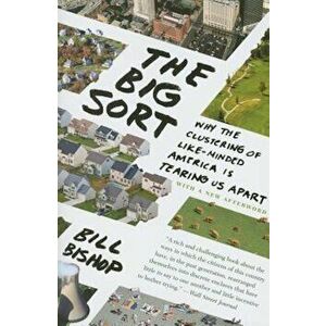 The Big Sort: Why the Clustering of Like-Minded America Is Tearing Us Apart, Paperback - Bill Bishop imagine