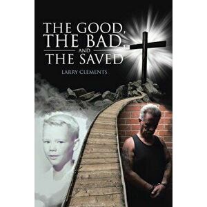 The Good, the Bad, and the Saved, Paperback - Larry Clements imagine