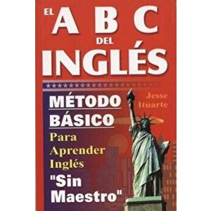 El ABC del Inglaes: Maetodo Baasico Para Aprender Inglaes Sin Maestro, Paperback - Jesse Ituarte imagine