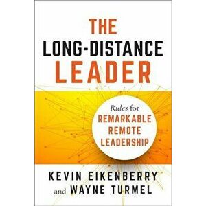 The Long-Distance Leader: Rules for Remarkable Remote Leadership, Paperback - Kevin Eikenberry imagine