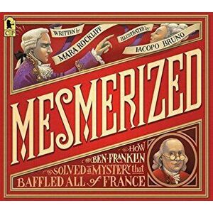 Mesmerized: How Ben Franklin Solved a Mystery That Baffled All of France, Paperback - Mara Rockliff imagine