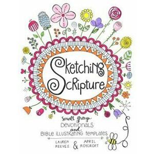 Sketching Scripture: Small Group Devotionals and Bible Illustrating Templates, Paperback - Lauren Reeves imagine