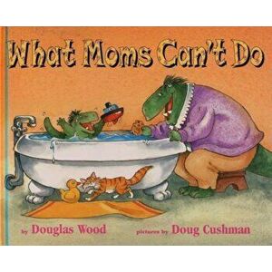 What Moms Can't Do, Hardcover - Douglas Wood imagine