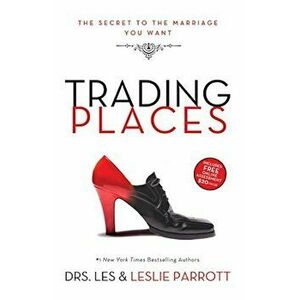 Trading Places: The Secret to the Marriage You Want, Paperback - Les And Leslie Parrott imagine