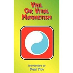Vril or Vital Magnetism: Secret Doctrine of Ancient Atlantis, Egypt, Chaldea and Greece, Paperback - Paul Tice imagine