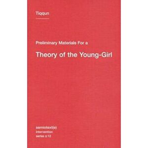 Preliminary Materials for a Theory of the Young-Girl, Paperback - Tiqqun imagine