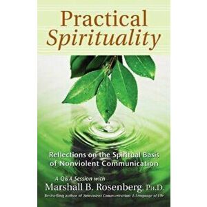 Practical Spirituality: The Spiritual Basis of Nonviolent Communication, Paperback - Marshall B. Rosenberg imagine
