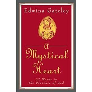 A Mystical Heart: 52 Weeks in the Presence of God, Paperback - Edwina Gateley imagine