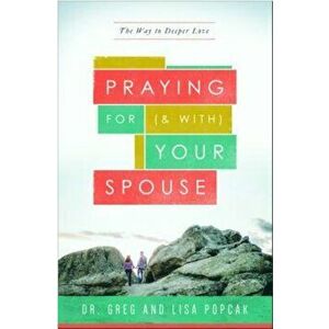 Praying for (and With) Your Spouse: The Way to Deeper Love, Paperback - Lisa And Dr Greg Popcak imagine