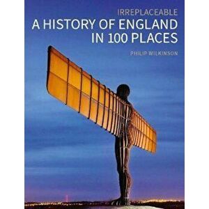 History of England in 100 Places, Hardcover - Philip Wilkinson imagine