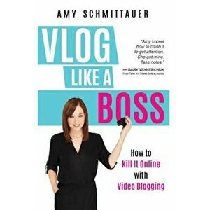 Vlog Like a Boss: How to Kill It Online with Video Blogging, Hardcover - Amy Schmittauer imagine