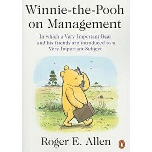 Winnie-The-Pooh on Management: In Which a Very Important Bear and His Friends Are Introduced to a Very Important Subject, Paperback - Roger E. Allen imagine