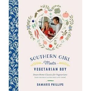 Southern Girl Meets Vegetarian Boy: Down Home Classics for Vegetarians (and the Meat Eaters Who Love Them), Hardcover - Damaris Phillips imagine
