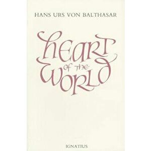 Heart of the World, Paperback - Hans Urs Von Balthasar imagine