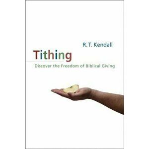 Tithing: Discover the Freedom of Biblical Giving, Paperback - R. T. Kendall imagine