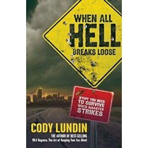 When All Hell Breaks Loose: Stuff You Need to Survive When Disaster Strikes, Paperback - Cody Lundin imagine
