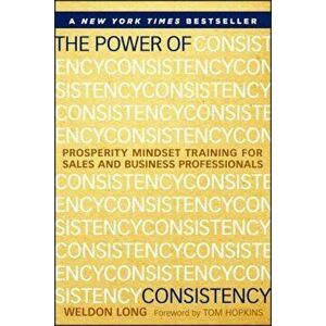 The Power of Consistency: Prosperity Mindset Training for Sales and Business Professionals, Hardcover - Weldon Long imagine