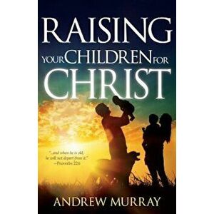 Raising Your Children for Christ, Paperback imagine