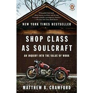 Shop Class as Soulcraft: An Inquiry Into the Value of Work, Paperback - Matthew B. Crawford imagine