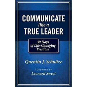 Communicate Like a True Leader: 30 Days of Life-Changing Wisdom, Paperback - Quentin J. Schultze imagine