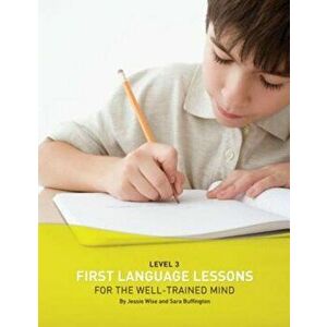 First Language Lessons for the Well-Trained Mind, Level 3, Paperback - Jessie Wise imagine