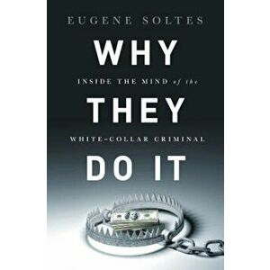 Why They Do It: Inside the Mind of the White-Collar Criminal, Hardcover - Eugene Soltes imagine