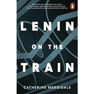 Lenin on the Train, Paperback - Catherine Merridale imagine